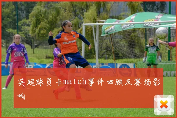 英超球员卡match事件回顾及赛场影响