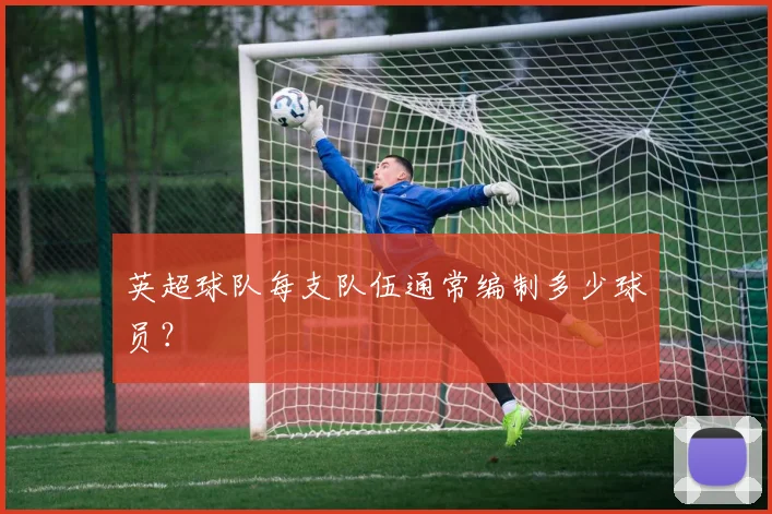 英超球队每支队伍通常编制多少球员？